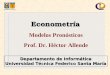 Departamento de Informática Universidad Técnica Federico Santa María EconometríaEconometría Modelos Pronósticos Prof. Dr. Héctor Allende