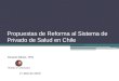 Propuestas de Reforma al Sistema de Privado de Salud en Chile Ricardo Bitrán, PhD 17 abril de 2015