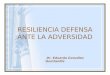 RESILIENCIA DEFENSA ANTE LA ADVERSIDAD Dr. Eduardo González Quintanilla