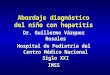 Abordaje diagnóstico del niño con hepatitis Dr. Guillermo Vázquez Rosales Hospital de Pediatría del Centro Médico Nacional Siglo XXI IMSS