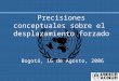 Precisiones conceptuales sobre el desplazamiento forzado Bogotá, 16 de Agosto, 2006