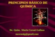 PRINCIPIOS BÁSICO DE QUÍMICA Dr. Quim. Mario Ceroni Galloso mceronig@gmail.com