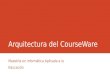 Arquitectura del CourseWare Maestría en Informática Aplicada a la Educación
