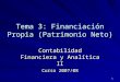 1 Tema 3: Financiación Propia (Patrimonio Neto) Contabilidad Financiera y Analítica II Curso 2007/08