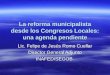 La reforma municipalista desde los Congresos Locales: una agenda pendiente Lic. Felipe de Jesús Romo Cuellar Director General Adjunto INAFED/SEGOB