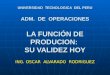 UNIVERSIDAD TECNOLOGICA DEL PERU ADM. DE OPERACIONES LA FUNCIÓN DE PRODUCION: SU VALIDEZ HOY ING. OSCAR ALVARADO RODRIGUEZ