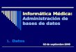 Informática Médica: Informática Médica: Administración de bases de datos 1.Datos 02 de septiembre 2008