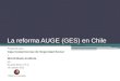 La reforma AUGE (GES) en Chile Preparado para Caja Costarricense de Seguridad Social y World Bank Institute por Ricardo Bitran, Ph.D. 19 octubre 2012