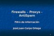 1 Firewalls – Proxys - AntiSpam Filtro de información José Juan Cerpa Ortega