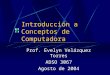 Introducción a Conceptos de Computadora Prof. Evelyn Velázquez Torres ADSO 3067 Agosto de 2004