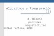 Algoritmos y Programación III 8. Diseño, patrones, arquitecturas Carlos Fontela, 2004