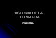 HISTORIA DE LA LITERATURA ITALIANA. Literatura Literatura en italiano es toda aquella literatura que se haya escrito en el idioma italiano. La configuración