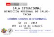 SALA SITUACIONAL DIRECCION REGIONAL DE SALUD- TACNA SE 41 - 2012 (07 al 13 de octubre, 2012) Mayor información: epitacna@dge.gob.pe – Teléfono: 052-242595epitacna@dge.gob.pe