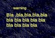 Warning Bla,bla,bla,bla,bla bla bla bla bla bla bla bla bla bla