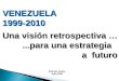 VENEZUELA1999-2010 Una visión retrospectiva …...para una estrategia...para una estrategia a futuro a futuro Rodrigo Agudo Julio 2010