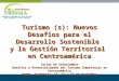 Turismo (s): Nuevos Desafíos para el Desarrollo Sostenible y la Gestión Territorial en Centroamérica Taller de Intercambio Desafíos y Potencialidades del