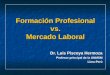 Formación Profesional vs. Mercado Laboral Dr. Luis Piscoya Hermoza Profesor principal de la UNMSM Lima-Perú