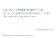 La economía argentina y la incertidumbre mundial Actualidad y perspectivas 12 de octubre 2011