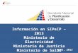 Información en SIPeIP – 2013 Ministerio de Electricidad Ministerio de Justicia Ministerio de Salud Mayo, 2013