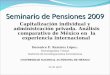 Seminario de Pensiones 2009 Capitalización individual y administración privada. Análisis comparativo de México en la experiencia internacional Berenice