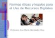 Normas éticas y legales para el Uso de Recursos Digitales Profesora: Ana María Hernández Ríos 27/04/2015