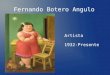 Fernando Botero Angulo Artista figurado 1932-Presente
