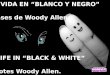 LA VIDA EN “BLANCO Y NEGRO” Frases de Woody Allen. A LIFE IN “BLACK & WHITE” Quotes Woody Allen
