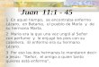 Juan 11:1 - 45 1 En aquel tiempo, se encontraba enfermo Lázaro, en Betania, el pueblo de María y de su hermana Marta. 2 María era la que una vez ungió