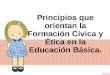 Principios que orientan la Formación Cívica y Ética en la Educación Básica