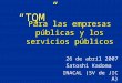Para las empresas públicas y los servicios públicos 26 de abril 2007 Satoshi Kadoma INACAL (SV de JICA) “TQM”