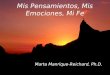 Mis Pensamientos, Mis Emociones, Mi Fe Marta Manrique-Reichard, Ph.D