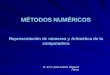 MÉTODOS NUMÉRICOS Representación de números y Aritmética de la computadora M. en C. José Andrés Vázquez Flores