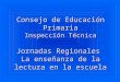 Consejo de Educación Primaria Inspección Técnica Jornadas Regionales La enseñanza de la lectura en la escuela