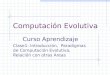 Computación Evolutiva Curso Aprendizaje Clase1: Introducción, Paradigmas de Computación Evolutiva, Relación con otras Areas