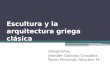 Escultura y la arquitectura griega clásica Integrantes: Jennifer Galeano González Kevin Fernando Sánchez M