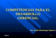 27/04/20151 COMPETENCIAS PARA EL DESARROLLO GERENCIAL Dra. Gloria Montenegro Figueroa