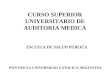 CURSO SUPERIOR UNIVERSITARIO DE AUDITORIA MEDICA ESCUELA DE SALUD PUBLICA PONTIFICIA UNIVERSIDAD CATOLICA ARGENTINA