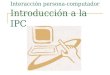 Interacción persona-computador Introducción a la IPC