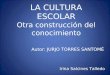 LA CULTURA ESCOLAR Otra construcción del conocimiento Autor: JURJO TORRES SANTOMÉ Irina Salcines Talledo