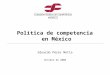 Eduardo Pérez Motta Octubre de 2008 Política de competencia en México