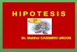H I P O T E S I S Dr. Walther CASIMIRO URCOS. HIPOTESIS   Las Hipótesis son respuestas tentativas a las preguntas de investigación, son posibles soluciones