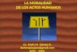 LA MORALIDAD DE LOS ACTOS HUMANOS Lic. Darío M. Gómez U. darterapiaypaz@gmail.com 6291 – 5203