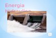 Energia Hidraulica La energía hidráulica se basa en aprovechar la caída del agua desde cierta altura. La energía potencial, durante la caída, se convierte