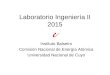 Laboratorio Ingeniería II 2015 Instituto Balseiro Comisión Nacional de Energía Atómica Universidad Nacional de Cuyo