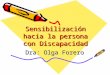Sensibilización hacia la persona con Discapacidad Dra: Olga Forero