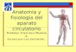 Anatomía y fisiología del aparato circulatorio Profesor: Francisco Moreno A. Escuela Juan Luis Sanfuentes