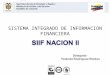 SISTEMA INTEGRADO DE INFORMACION FINANCIERA. Decreto 2674 Artículo 2°.)“El Sistema Integrado de Información Financiera SIIF Nación es una herramienta