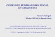 CRISIS DEL FEDERALISMO FISCAL EN ARGENTINA XV SEMINARIO REGIONAL DE POLITICA FISCAL SESION 6 : Una evaluación de los procesos de descentralización fiscal