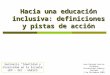 1 Hacia una educación inclusiva: definiciones y pistas de acción Juan Eduardo García-Huidobro Universidad Alberto Hurtado 2 de Diciembre 2009 Seminario