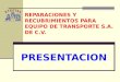 REPARACIONES Y RECUBRIMIENTOS PARA EQUIPO DE TRANSPORTE S.A. DE C.V. PRESENTACION